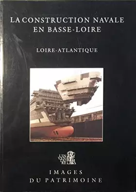 Couverture du produit · La construction navale en Basse-Loire. Loire-Atlantique (Inventaire général des monuments et des richesse artistiques de la Fra