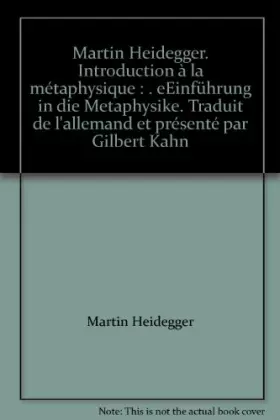 Couverture du produit · Martin Heidegger. Introduction à la métaphysique : . eEinführung in die Metaphysike. Traduit de l'allemand et présenté par Gilb