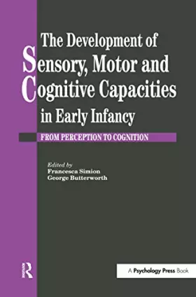 Couverture du produit · The Development of Sensory, Motor and Cognitive Capacities in Early Infancy: From Perception to Cognition