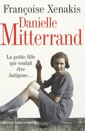 Couverture du produit · Danielle Mitterrand : La petite fille qui voulait être Antigone...
