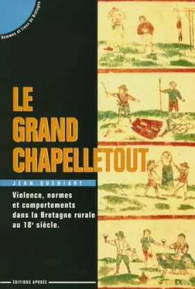 Couverture du produit · Le Grand Chapelletout : Violence, normes et comportements en Bretagne rurale au 18e siècle