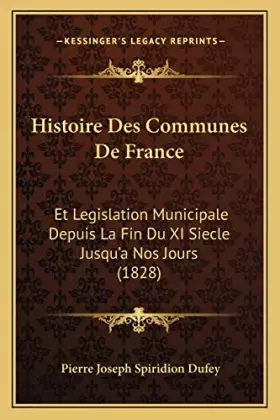 Couverture du produit · Histoire Des Communes De France: Et Legislation Municipale Depuis La Fin Du XI Siecle Jusqu'a Nos Jours (1828)
