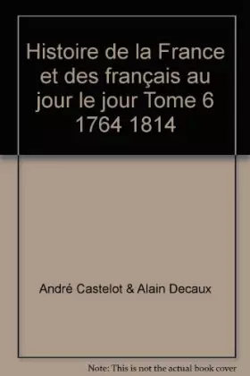 Couverture du produit · Histoire de la France et des français au jour le jour Tome 6 1764 1814