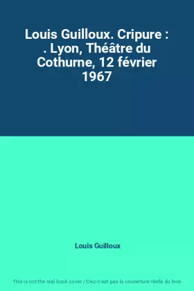 Couverture du produit · Louis Guilloux. Cripure : . Lyon, Théâtre du Cothurne, 12 février 1967