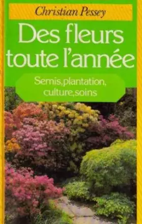 Couverture du produit · Des fleurs toute l'année. semis, plantation, culture, soins.