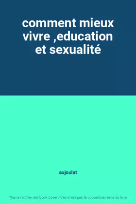 Couverture du produit · comment mieux vivre ,education et sexualité