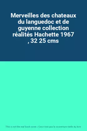 Couverture du produit · Merveilles des chateaux du languedoc et de guyenne collection réalités Hachette 1967 , 32 25 cms