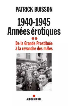 Couverture du produit · 1940-1945 - Années érotiques Tome 2 - De la Grande Prostituée à la revanche des mâles