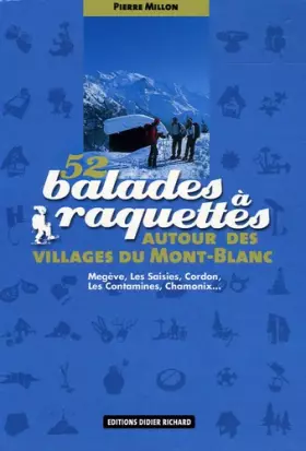 Couverture du produit · 52 Balades à raquettes: Autour des villages du Mont-Blanc Megève, Les Saisies, Cordon, Les Contamines, Chamonix...