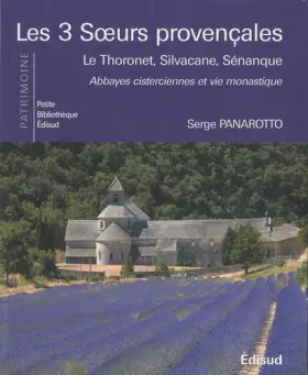 Couverture du produit · Les 3 soeurs provençales: Le Thoronet, Silvacane, Sénanque, abbayes cisterciennes et vie monastique