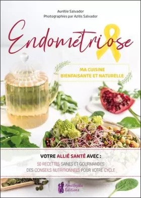 Couverture du produit · Endométriose - Ma cuisine bienfaisante et naturelle - Votre allié santé avec : 50 recettes saines et gourmandes