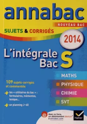 Couverture du produit · Annales Annabac 2014 L'intégrale Bac S: Sujets et corrigés en maths, physique-chimie et SVT