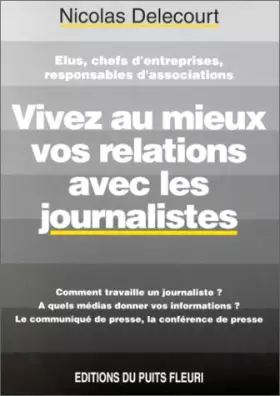 Couverture du produit · Vivez au mieux vos relations avec les journalistes. Communiqué de presse, conférence de presse..., 1ère édition