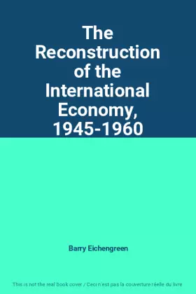 Couverture du produit · The Reconstruction of the International Economy, 1945-1960