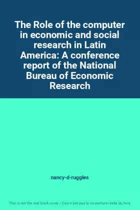 Couverture du produit · The Role of the computer in economic and social research in Latin America: A conference report of the National Bureau of Econom