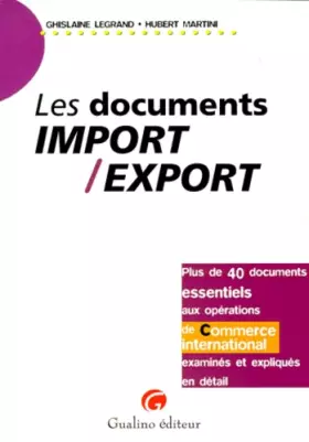 Couverture du produit · LES DOCUMENTS IMPORT/EXPORT. Plus de 40 documents essentiels aux opérations de commerce international examinés et expliqués en 
