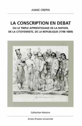 Couverture du produit · La conscription en débat ou Le triple apprentissage de la nation, de la citoyenneté, de la République : 1798-1889