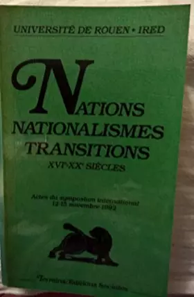 Couverture du produit · Nations, nationalismes, transitions : XVIe-XXe siècles, actes du symposium international [de Rouen], 12-15 novembre 1992