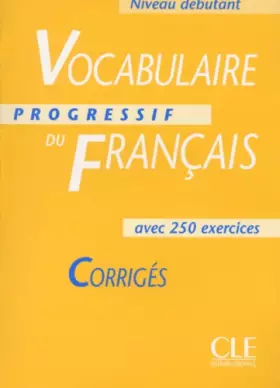 Couverture du produit · Vocabulaire progressif du français avec 250 exercices, niveau débutant : Corrigés