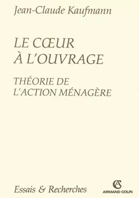 Couverture du produit · Le coeur à l'ouvrage: Théorie de l'action ménagère