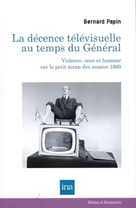 Couverture du produit · La décence télévisuelle au temps du Général: Violence, sexe et humour sur le petit écran des années 1960