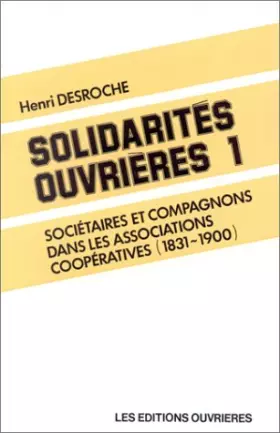Couverture du produit · Solidarités ouvrières. Sociétaires et compagnons dans les associations coopératives, 1831-1900