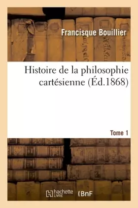 Couverture du produit · Histoire de la philosophie cartésienne- Tome 1