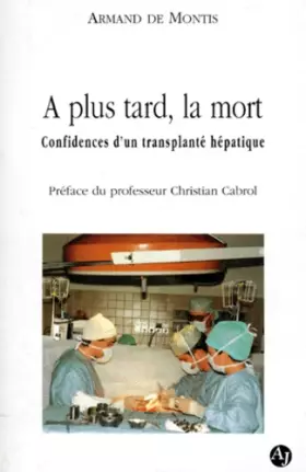 Couverture du produit · A PLUS TARD, LA MORT ! Confidences d'un transplanté hépatique