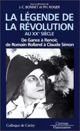 Couverture du produit · La Légende de la Révolution au XXe siècle : De Gance à Renoir, de Romain Rolland à Claude Simon, [colloque, 19-29 juillet 1988]