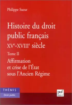 Couverture du produit · Histoire du droit public français XVe - XVIIIe siècle, Tome 2 : Affirmation et crise de l'Etat sous l'ancien régime