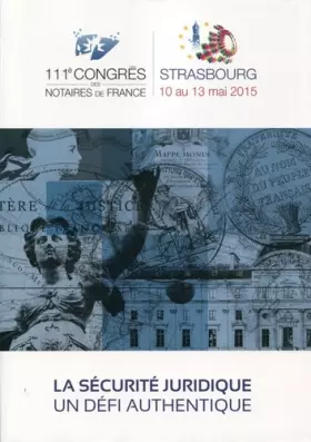 Couverture du produit · La sécurité juridique, un défi authentique: 111è congrès des notaires de France - Strasbourg 10 au 13 mai 2015