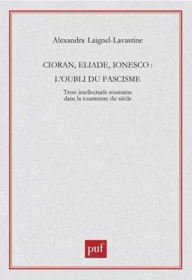 Couverture du produit · Cioran, Eliade, Ionesco : L'Oubli du fascisme