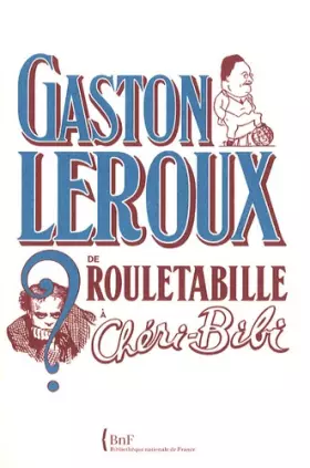 Couverture du produit · Gaston Leroux. De Rouletabille à Chéri-Bibi