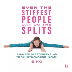 Couverture du produit · Even the Stiffest People Can Do the Splits: A 4-Week Stretching Plan to Achieve Amazing Health