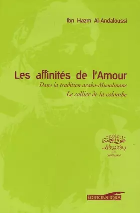 Couverture du produit · Les affinités de l'Amour : Dans la tradition arabo-Musulmane Tawq al-Hamâma Le collier de la colombe