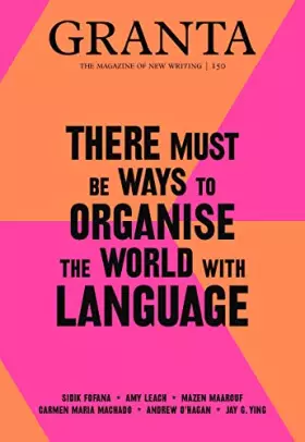 Couverture du produit · Granta 150: There Must Be Ways to Organise the World With Language