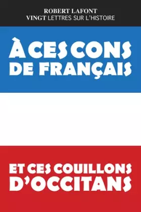 Couverture du produit · A ces cons de français et ces couillons d'occitans : Vingt lettres sur l'histoire
