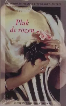 Couverture du produit · Pluk de rozen: de mooiste Franse liefdesgedichten uit de negentiende en twintigste eeuw