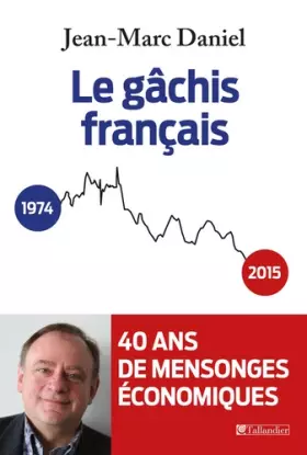 Couverture du produit · Le gâchis français : histoire de quarante ans de mensonges économiques
