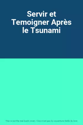 Couverture du produit · Servir et Temoigner Après le Tsunami