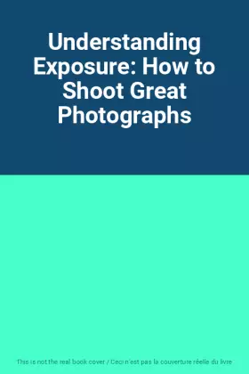 Couverture du produit · Understanding Exposure: How to Shoot Great Photographs