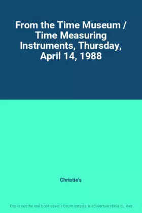 Couverture du produit · From the Time Museum / Time Measuring Instruments, Thursday, April 14, 1988