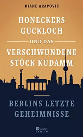 Couverture du produit · Honeckers Guckloch und das verschwundene Stück Kudamm: Berlins letzte Geheimnisse