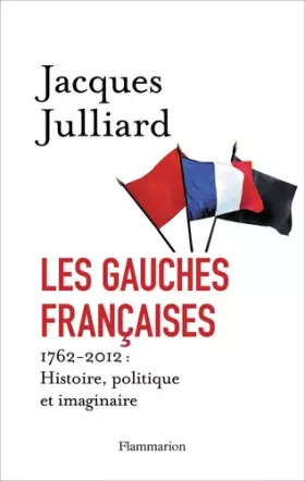 Couverture du produit · Les gauches françaises : 1762-2012 : Histoire, politique et imaginaire