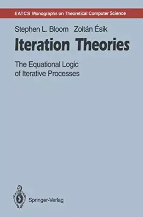 Couverture du produit · Iteration Theories: The Equational Logic of Iterative Processes
