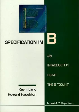 Couverture du produit · Specification in B: An Introduction Using the B Toolkit