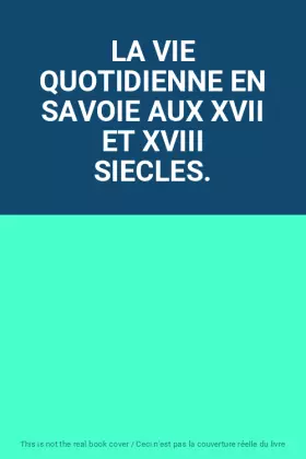 Couverture du produit · LA VIE QUOTIDIENNE EN SAVOIE AUX XVII ET XVIII SIECLES.