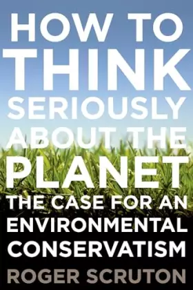 Couverture du produit · How to Think Seriously About the Planet: The Case for an Environmental Conservatism