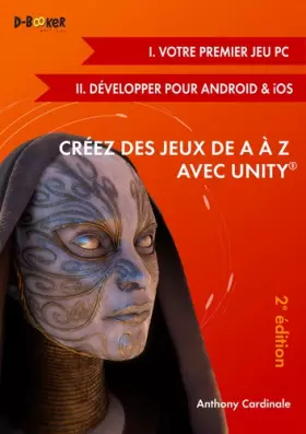 Couverture du produit · Créez des jeux de A à Z avec Unity (I. Votre premier jeu PC + II. Développer pour Android & iOS) - 2e édition