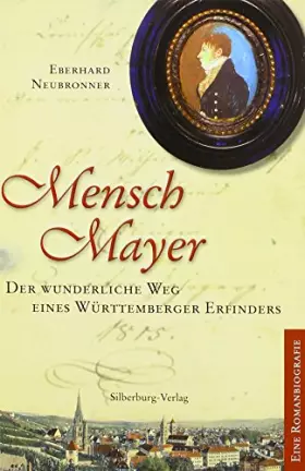 Couverture du produit · Mensch Mayer: Der wunderliche Weg eines Württembergers. Eine Roman-Biographie